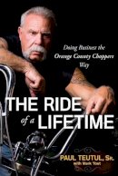 Paul Teutul - The Ride of a Lifetime: Doing Business the Orange County Choppers Way - 9780470563427 - V9780470563427