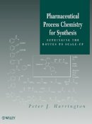 Peter J. Harrington - Pharmaceutical Process Chemistry for Synthesis: Rethinking the Routes to Scale-Up - 9780470577554 - V9780470577554
