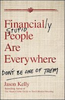 Jason Kelly - Financially Stupid People Are Everywhere: Don´t Be One Of Them - 9780470579756 - V9780470579756