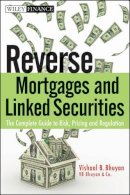 Vishaal B. Bhuyan - Reverse Mortgages and Linked Securities: The Complete Guide to Risk, Pricing, and Regulation - 9780470584620 - V9780470584620