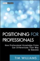 Tim Williams - Positioning for Professionals: How Professional Knowledge Firms Can Differentiate Their Way to Success - 9780470587157 - V9780470587157