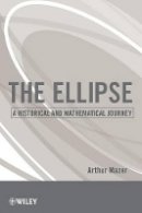 Arthur Mazer - The Ellipse: A Historical and Mathematical Journey - 9780470587188 - V9780470587188