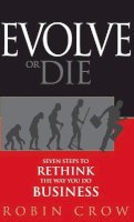 Robin Crow - Evolve or Die: Seven Steps to Rethink the Way You Do Business - 9780470593455 - V9780470593455