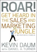 Kevin Daum - Roar! Get Heard in the Sales and Marketing Jungle: A Business Fable - 9780470598795 - V9780470598795