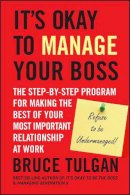 Bruce Tulgan - It´s Okay to Manage Your Boss: The Step-by-Step Program for Making the Best of Your Most Important Relationship at Work - 9780470605301 - V9780470605301