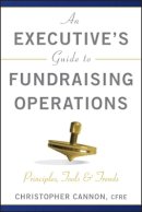 Christopher M. Cannon - An Executive´s Guide to Fundraising Operations: Principles, Tools, and Trends - 9780470610015 - V9780470610015