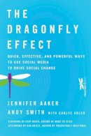 Jennifer Aaker - The Dragonfly Effect: Quick, Effective, and Powerful Ways To Use Social Media to Drive Social Change - 9780470614150 - V9780470614150