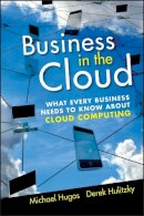 Michael H. Hugos - Business in the Cloud: What Every Business Needs to Know About Cloud Computing - 9780470616239 - V9780470616239