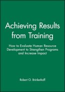 Robert O. Brinkerhoff - Achieving Results from Training: How to Evaluate Human Resource Development to Strengthen Programs and Increase Impact - 9780470622025 - V9780470622025