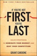 Grant Cardone - If You´re Not First, You´re Last: Sales Strategies to Dominate Your Market and Beat Your Competition - 9780470624357 - V9780470624357