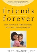 Fred Frankel - Friends Forever: How Parents Can Help Their Kids Make and Keep Good Friends - 9780470624500 - V9780470624500