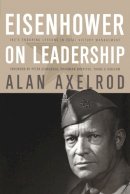 Alan Axelrod - Eisenhower on Leadership: Ike´s Enduring Lessons in Total Victory Management - 9780470626917 - V9780470626917