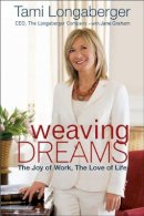 Tami Longaberger - Weaving Dreams: The Joy of Work, The Love of Life - 9780470630037 - V9780470630037
