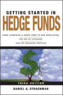 Daniel A. Strachman - Getting Started in Hedge Funds: From Launching a Hedge Fund to New Regulation, the Use of Leverage, and Top Manager Profiles - 9780470630259 - V9780470630259