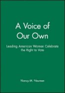 Nancy M. Neuman - A Voice of Our Own: Leading American Women Celebrate the Right to Vote - 9780470630877 - V9780470630877