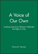 Nancy M. Neuman - A Voice of Our Own: Leading American Women Celebrate the Right to Vote - 9780470630877 - V9780470630877