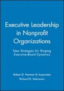 Robert D. Herman & Associates - Executive Leadership in Nonprofit Organizations: New Strategies for Shaping Executive-Board Dynamics - 9780470631195 - V9780470631195