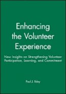Paul J. Ilsley - Enhancing the Volunteer Experience: New Insights on Strengthening Volunteer Participation, Learning, and Commitment - 9780470631294 - V9780470631294