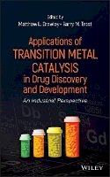 Matthew L. Crawley - Applications of Transition Metal Catalysis in Drug Discovery and Development: An Industrial Perspective - 9780470631324 - V9780470631324