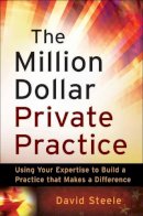 David Steele - The Million Dollar Private Practice: Using Your Expertise to Build a Business That Makes a Difference - 9780470635780 - V9780470635780