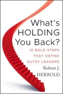 Robert J. Herbold - What´s Holding You Back?: 10 Bold Steps that Define Gutsy Leaders - 9780470639016 - V9780470639016