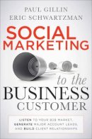Paul Gillin - Social Marketing to the Business Customer: Listen to Your B2B Market, Generate Major Account Leads, and Build Client Relationships - 9780470639337 - V9780470639337