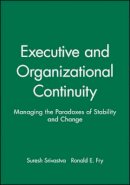 Suresh Srivastva - Executive and Organizational Continuity: Managing the Paradoxes of Stability and Change - 9780470639474 - V9780470639474