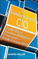 Hunter Muller - The Transformational CIO: Leadership and Innovation Strategies for IT Executives in a Rapidly Changing World - 9780470647554 - V9780470647554