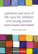 Anne Grinyer - Palliative and End of Life Care for Children and Young People: Home, Hospice, Hospital - 9780470656143 - V9780470656143