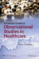 Allan Hackshaw - A Concise Guide to Observational Studies in Healthcare - 9780470658673 - V9780470658673
