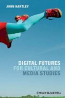 John Hartley - Digital Futures for Cultural and Media Studies - 9780470671009 - V9780470671009