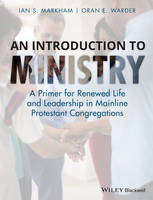 Ian S. Markham - An Introduction to Ministry: A Primer for Renewed Life and Leadership in Mainline Protestant Congregations - 9780470673294 - V9780470673294