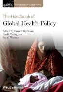 Garrett W. Brown - The Handbook of Global Health Policy - 9780470674192 - V9780470674192