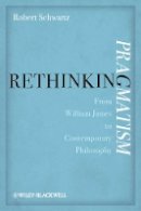 Robert Schwartz - Rethinking Pragmatism: From William James to Contemporary Philosophy - 9780470674697 - V9780470674697