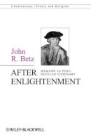 John R. Betz - After Enlightenment: The Post-Secular Vision of J. G. Hamann - 9780470674925 - V9780470674925