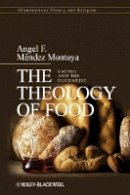 Angel F. Méndez-Montoya - The Theology of Food: Eating and the Eucharist - 9780470674987 - V9780470674987