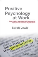 Sarah Lewis - Positive Psychology at Work: How Positive Leadership and Appreciative Inquiry Create Inspiring Organizations - 9780470683200 - V9780470683200