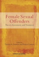 Theresa A. Gannon - Female Sexual Offenders: Theory, Assessment and Treatment - 9780470683446 - V9780470683446
