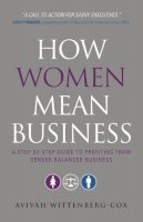 Avivah Wittenberg-Cox - How Women Mean Business: A Step by Step Guide to Profiting from Gender Balanced Business - 9780470688847 - V9780470688847