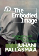 Juhani Pallasmaa - The Embodied Image: Imagination and Imagery in Architecture - 9780470711903 - V9780470711903