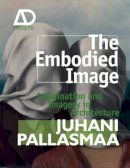 Juhani Pallasmaa - The Embodied Image: Imagination and Imagery in Architecture - 9780470711910 - V9780470711910