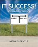 Michael Gentle - IT Success!: Towards a New Model for Information Technology - 9780470724019 - V9780470724019