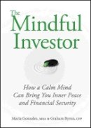 Maria Gonzalez - The Mindful Investor: How a Calm Mind Can Bring You Inner Peace and Financial Security - 9780470737668 - V9780470737668