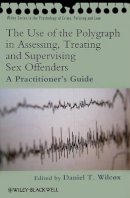 Daniel Wilcox - The Use of the Polygraph in Assessing, Treating and Supervising Sex Offenders: A Practitioner´s Guide - 9780470742235 - V9780470742235