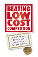 Adrian Ryans - Beating Low Cost Competition: How Premium Brands can respond to Cut-Price Rivals - 9780470742976 - V9780470742976