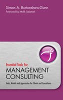 Simon A. Burtonshaw-Gunn - Essential Tools for Management Consulting: Tools, Models and Approaches for Clients and Consultants - 9780470745939 - V9780470745939