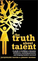 Jacqueline Davies - The Truth about Talent: A guide to building a dynamic workforce, realizing potential and helping leaders succeed - 9780470748824 - V9780470748824