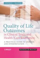 Stephen J. Walters - Quality of Life Outcomes in Clinical Trials and Health-Care Evaluation: A Practical Guide to Analysis and Interpretation - 9780470753828 - V9780470753828