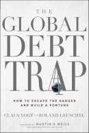 Claus Vogt - The Global Debt Trap: How to Escape the Danger and Build a Fortune - 9780470767238 - V9780470767238