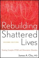 James A. Chu - Rebuilding Shattered Lives: Treating Complex PTSD and Dissociative Disorders - 9780470768747 - V9780470768747